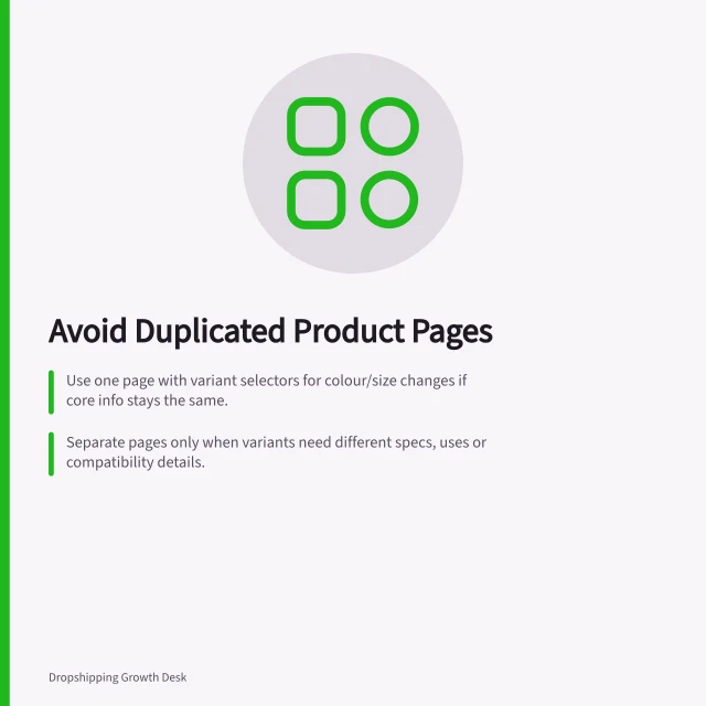 Avoid Duplicated Product Pages: Use one page with variant selectors for colour/size changes if core info stays the same.; Separate pages only when variants need different specs, uses or compatibility details.; Check URLs, canonicals and structured data to match actual site structure. Avoiding duplicated product pages for minor variations