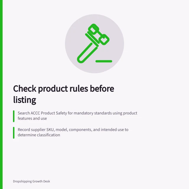 Check product rules before listing: Search ACCC Product Safety for mandatory standards using product features and use; Record supplier SKU, model, components, and intended use to determine classification; Verify compliance with requirements—no recall match means no automatic ban. Checking applicable product requirements before listing