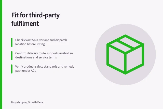 Fit for third-party fulfilment: Check exact SKU, variant and dispatch location before listing; Confirm delivery route supports Australian destinations and service terms; Verify product safety standards and remedy path under ACL. Choosing products that fit third-party fulfilment