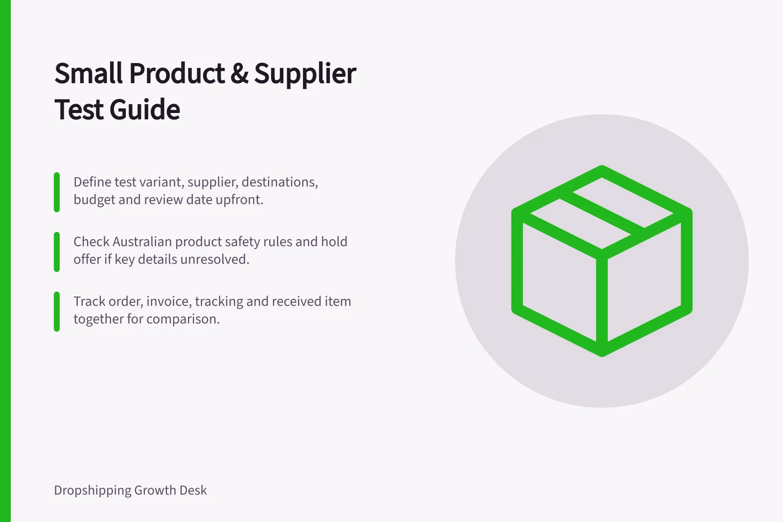 Small Product & Supplier Test Guide: Define test variant, supplier, destinations, budget and review date upfront.; Check Australian product safety rules and hold offer if key details unresolved.; Track order, invoice, tracking and received item together for comparison.
