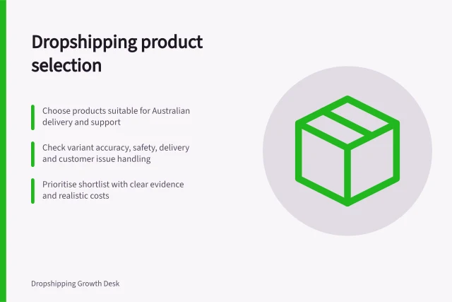 Dropshipping product selection: Choose products suitable for Australian delivery and support; Check variant accuracy, safety, delivery and customer issue handling; Prioritise shortlist with clear evidence and realistic costs. Dropshipping product selection