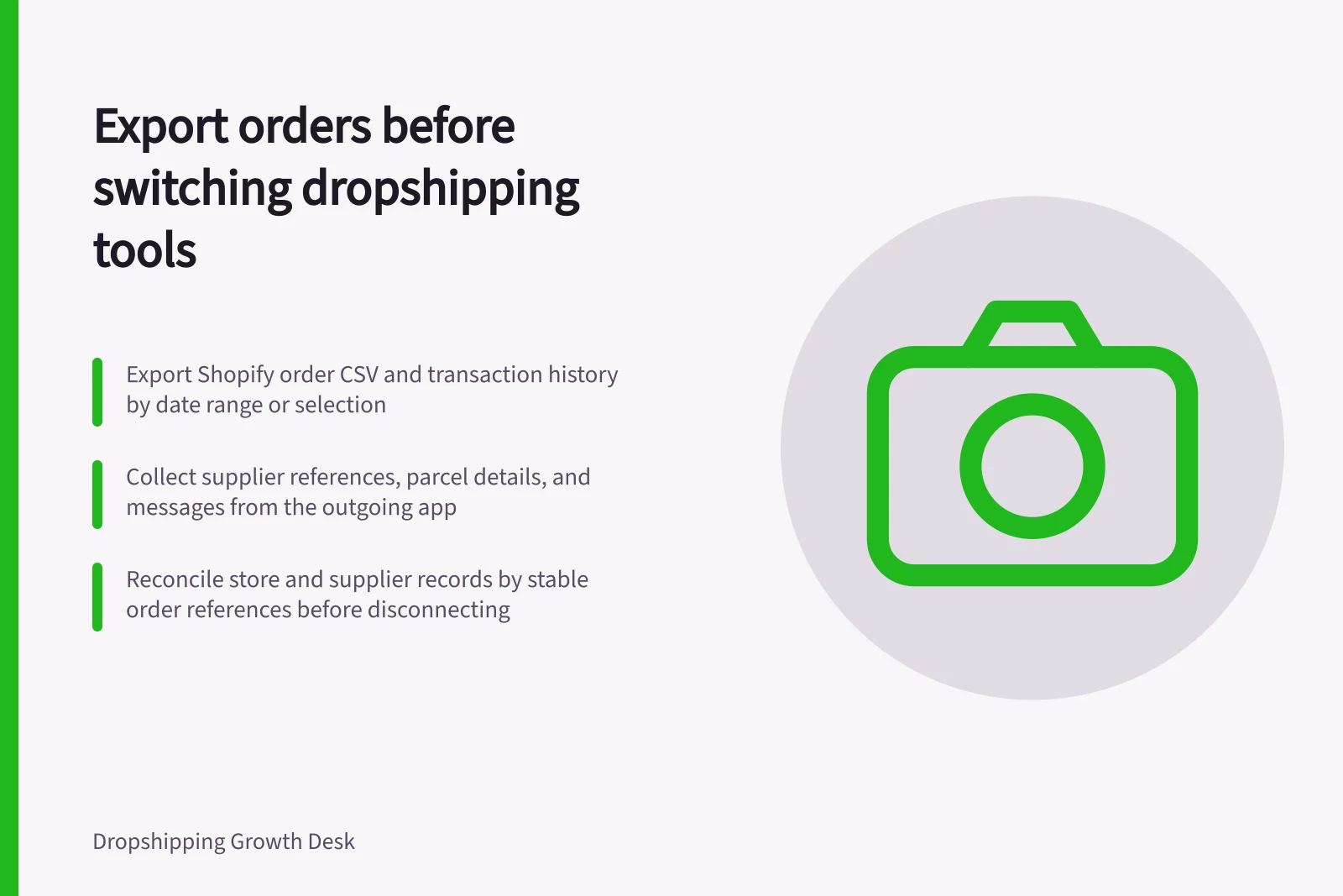 Export orders before switching dropshipping tools: Export Shopify order CSV and transaction history by date range or selection; Collect supplier references, parcel details, and messages from the outgoing app; Reconcile store and supplier records by stable order references before disconnecting
