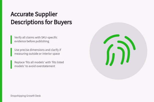 Accurate Supplier Descriptions for Buyers: Verify all claims with SKU-specific evidence before publishing; Use precise dimensions and clarify if measuring outside or interior space; Replace 'fits all models' with 'fits listed models' to avoid overstatement. Rewriting supplier descriptions around accurate buyer information
