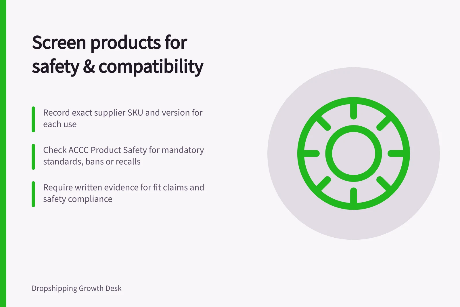 Screen products for safety & compatibility: Record exact supplier SKU and version for each use; Check ACCC Product Safety for mandatory standards, bans or recalls; Require written evidence for fit claims and safety compliance
