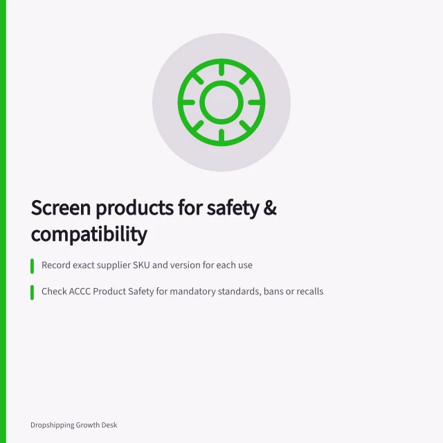 Screen products for safety & compatibility: Record exact supplier SKU and version for each use; Check ACCC Product Safety for mandatory standards, bans or recalls; Require written evidence for fit claims and safety compliance. Screening products for compatibility and safety questions